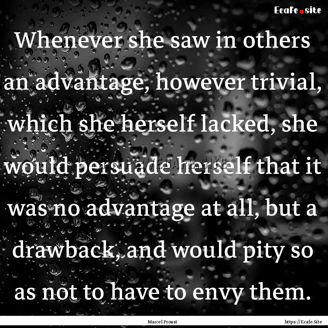 Whenever she saw in others an advantage,.... : Quote by Marcel Proust