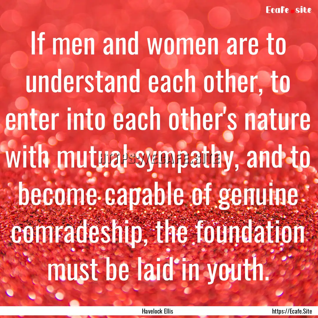 If men and women are to understand each other,.... : Quote by Havelock Ellis