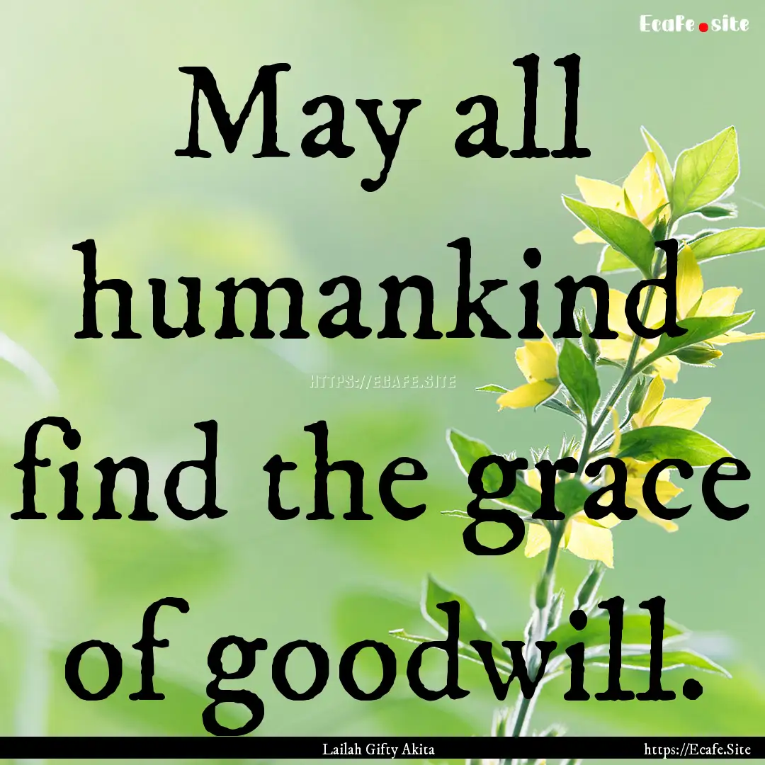 May all humankind find the grace of goodwill..... : Quote by Lailah Gifty Akita