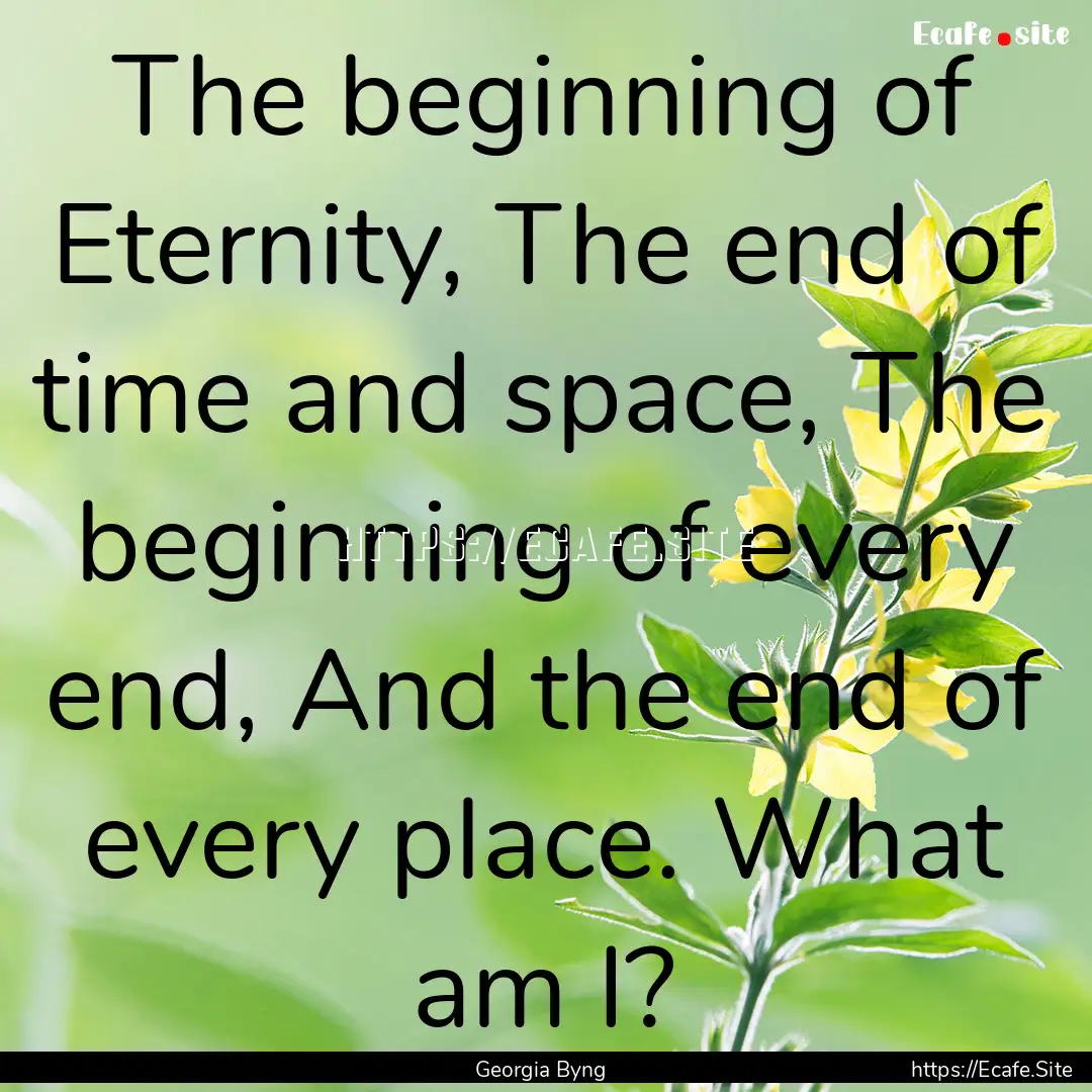 The beginning of Eternity, The end of time.... : Quote by Georgia Byng