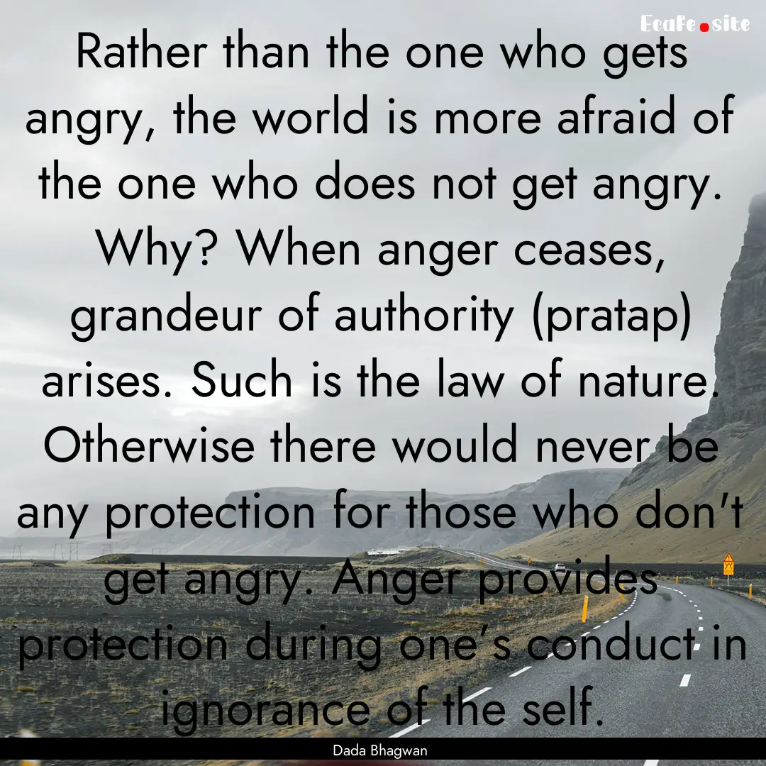 Rather than the one who gets angry, the world.... : Quote by Dada Bhagwan