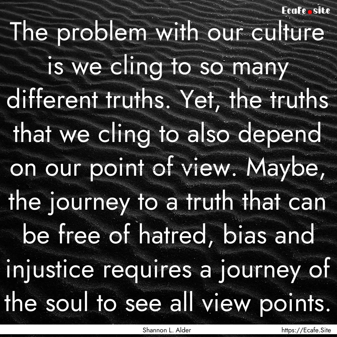 The problem with our culture is we cling.... : Quote by Shannon L. Alder