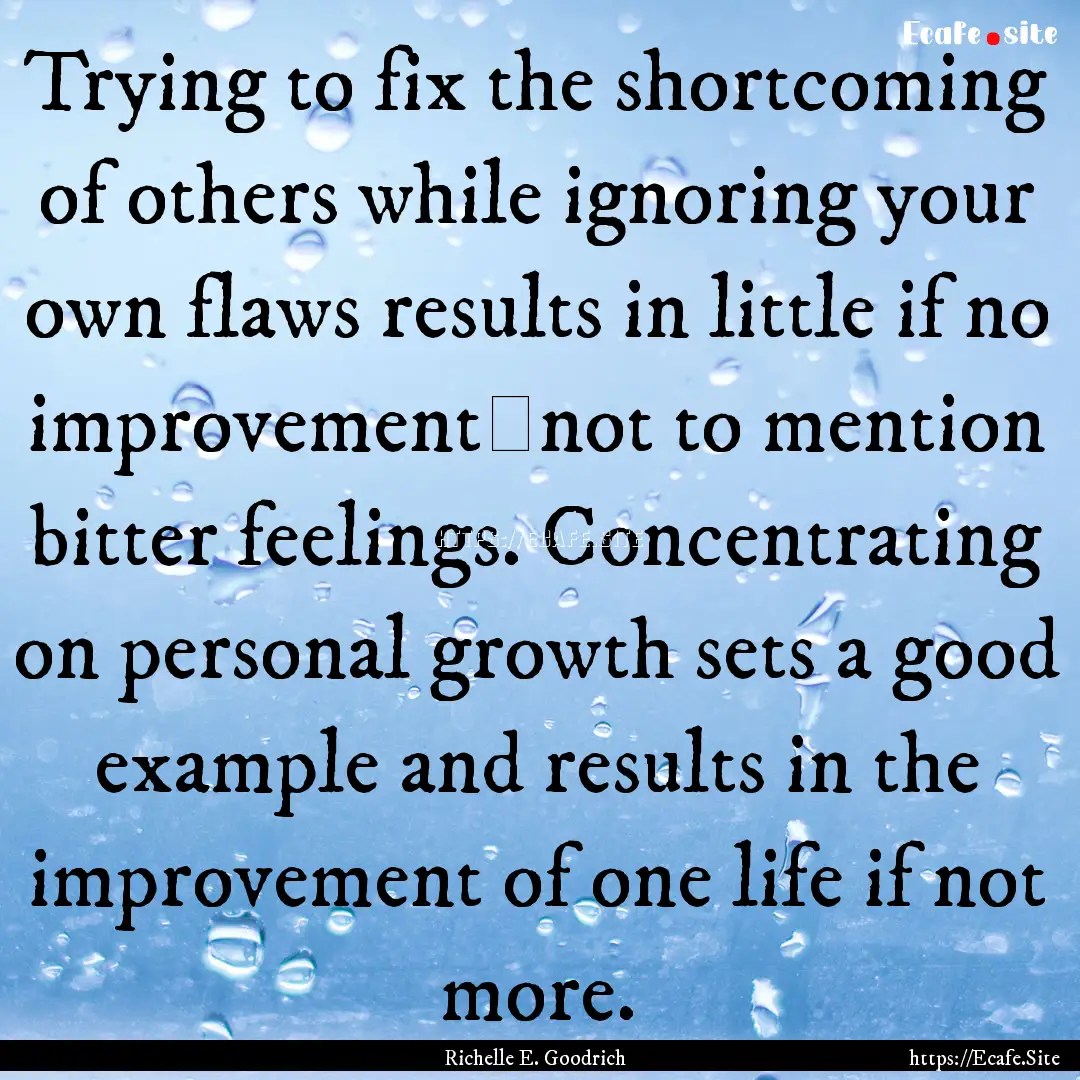 Trying to fix the shortcoming of others while.... : Quote by Richelle E. Goodrich