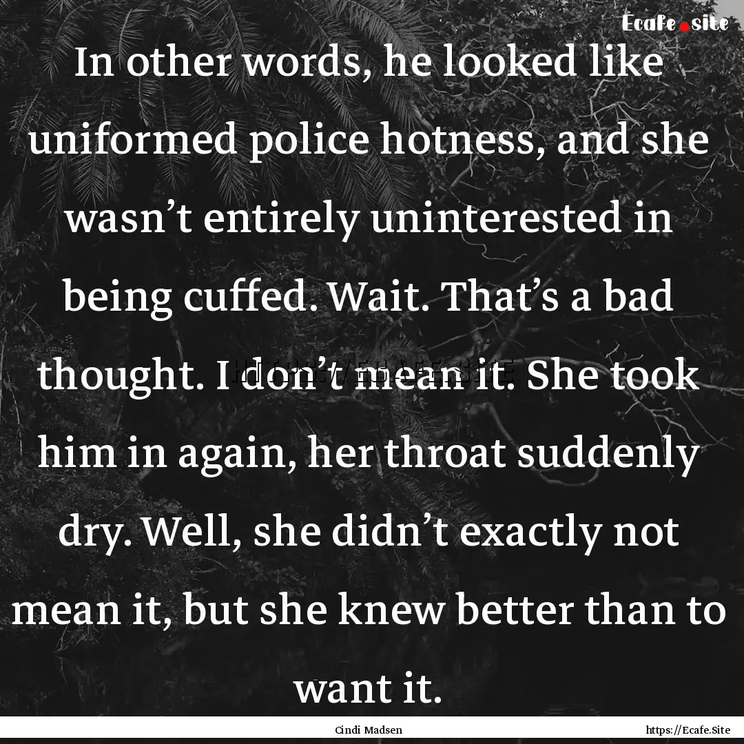 In other words, he looked like uniformed.... : Quote by Cindi Madsen