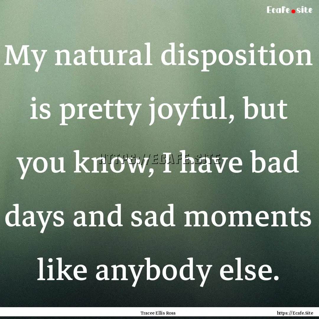 My natural disposition is pretty joyful,.... : Quote by Tracee Ellis Ross