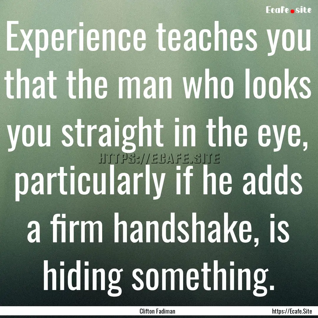 Experience teaches you that the man who looks.... : Quote by Clifton Fadiman