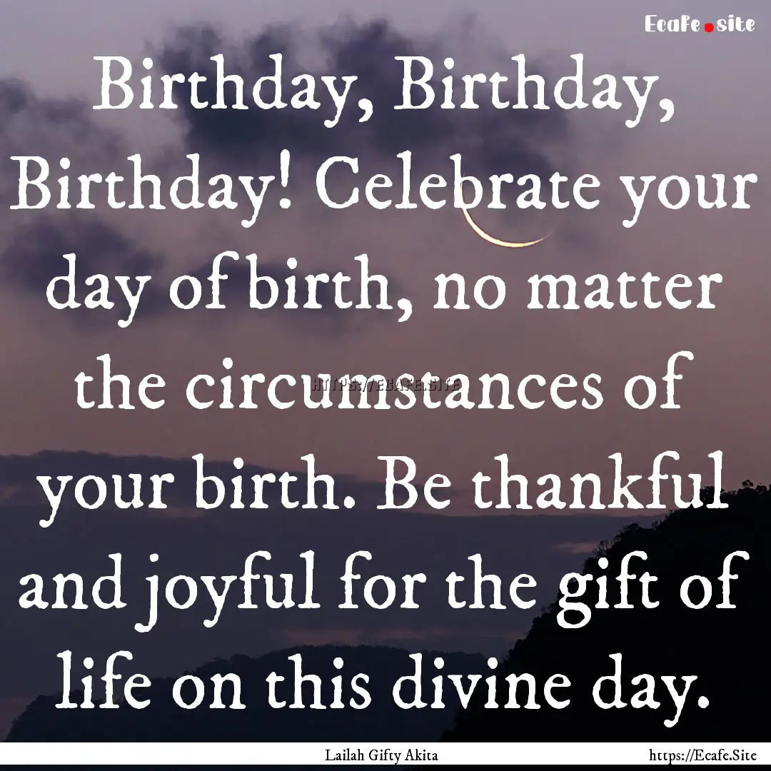 Birthday, Birthday, Birthday! Celebrate your.... : Quote by Lailah Gifty Akita