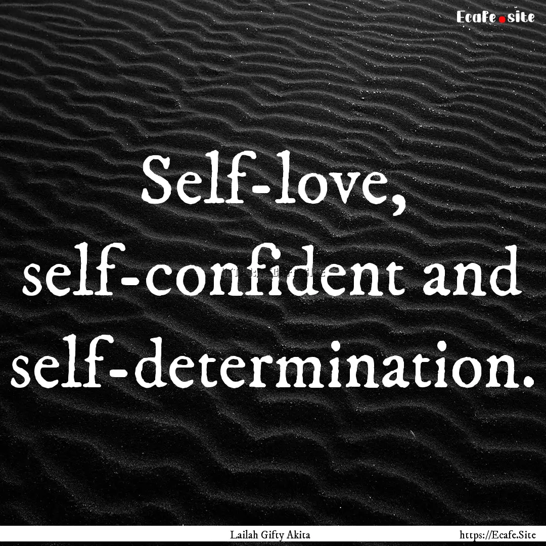 Self-love, self-confident and self-determination..... : Quote by Lailah Gifty Akita