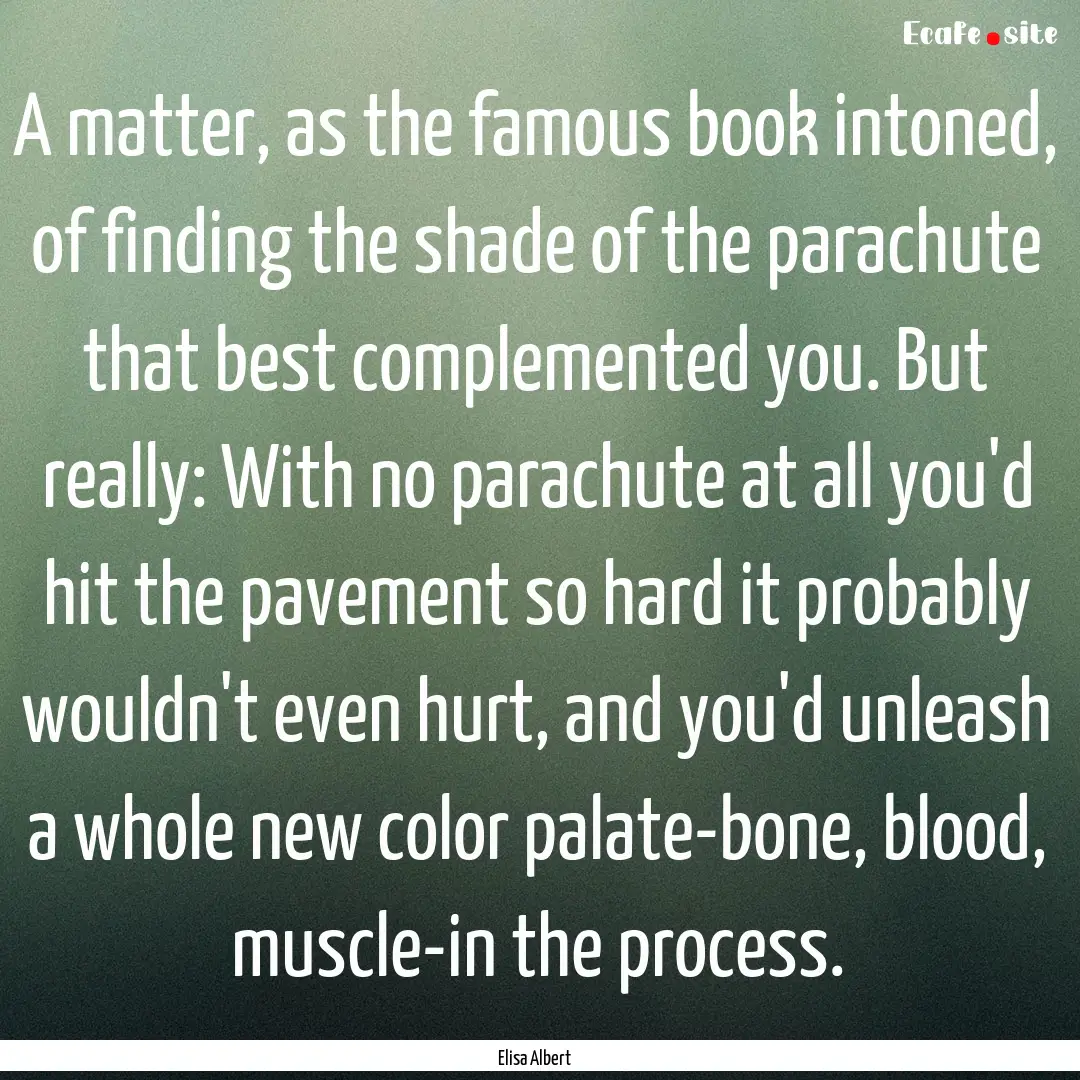 A matter, as the famous book intoned, of.... : Quote by Elisa Albert