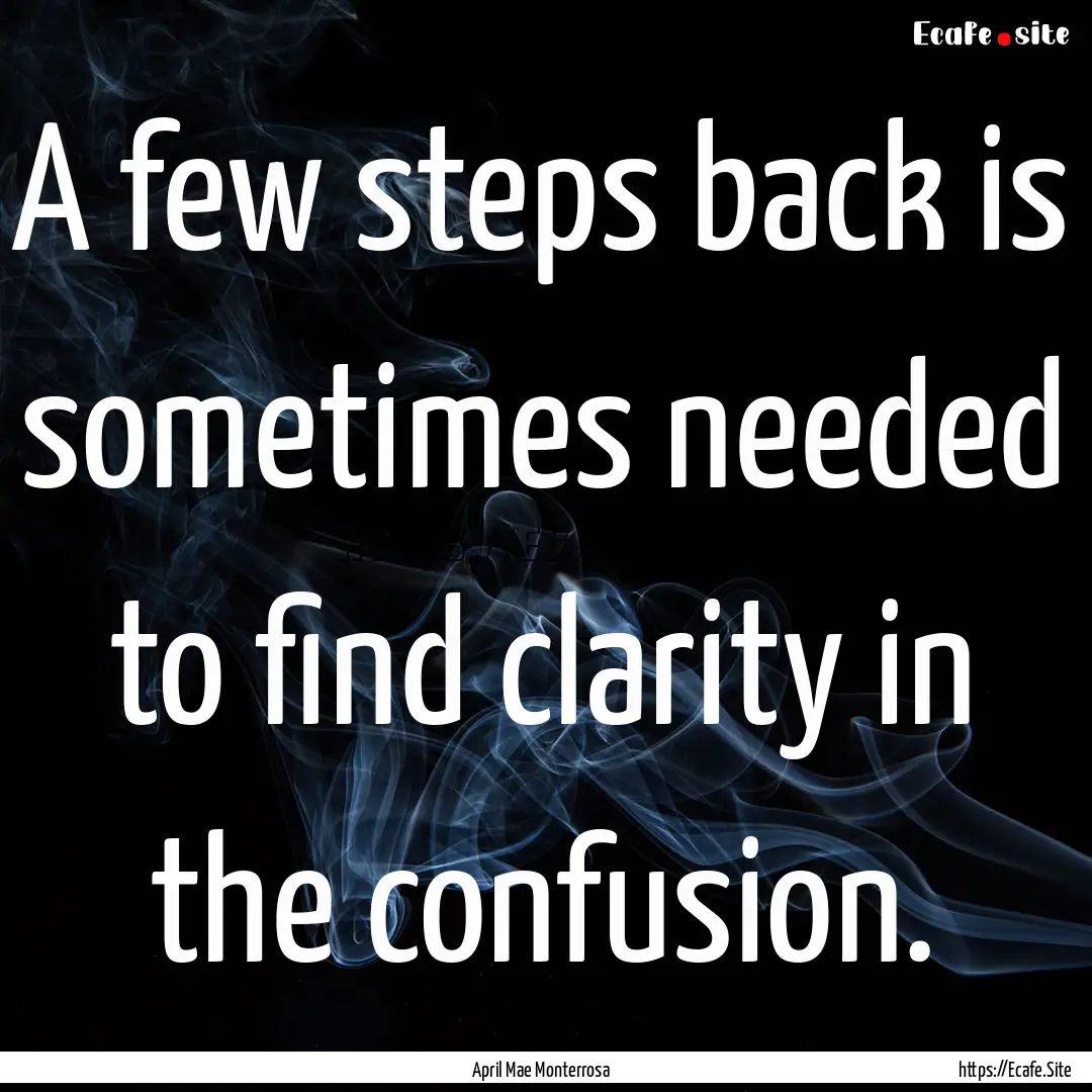 A few steps back is sometimes needed to find.... : Quote by April Mae Monterrosa