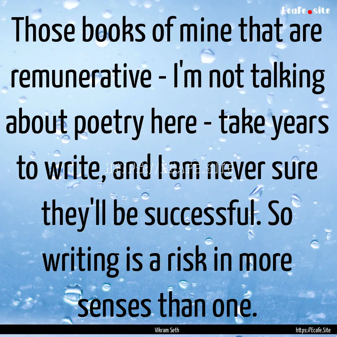 Those books of mine that are remunerative.... : Quote by Vikram Seth