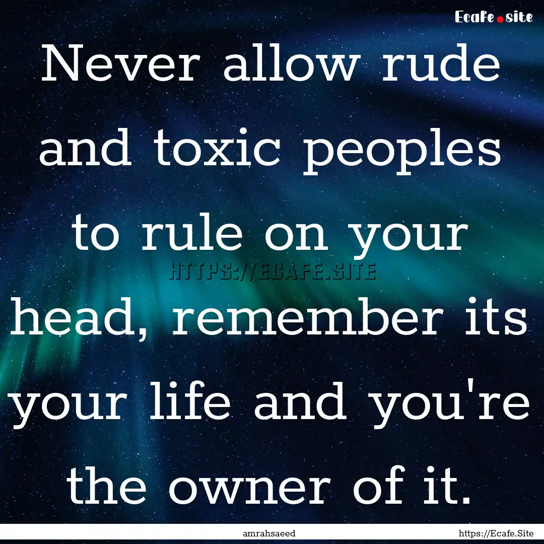 Never allow rude and toxic peoples to rule.... : Quote by amrahsaeed