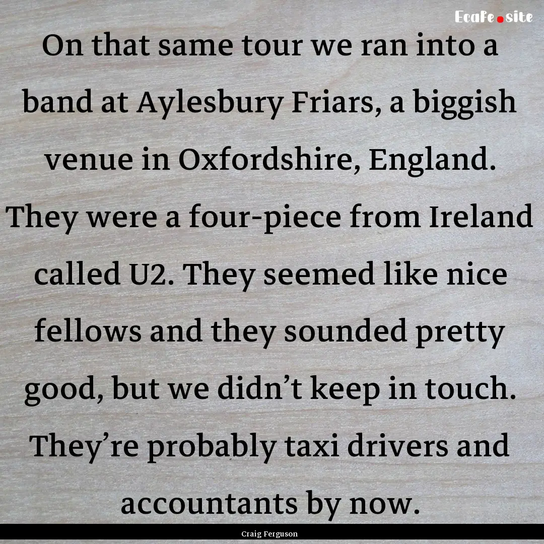 On that same tour we ran into a band at Aylesbury.... : Quote by Craig Ferguson