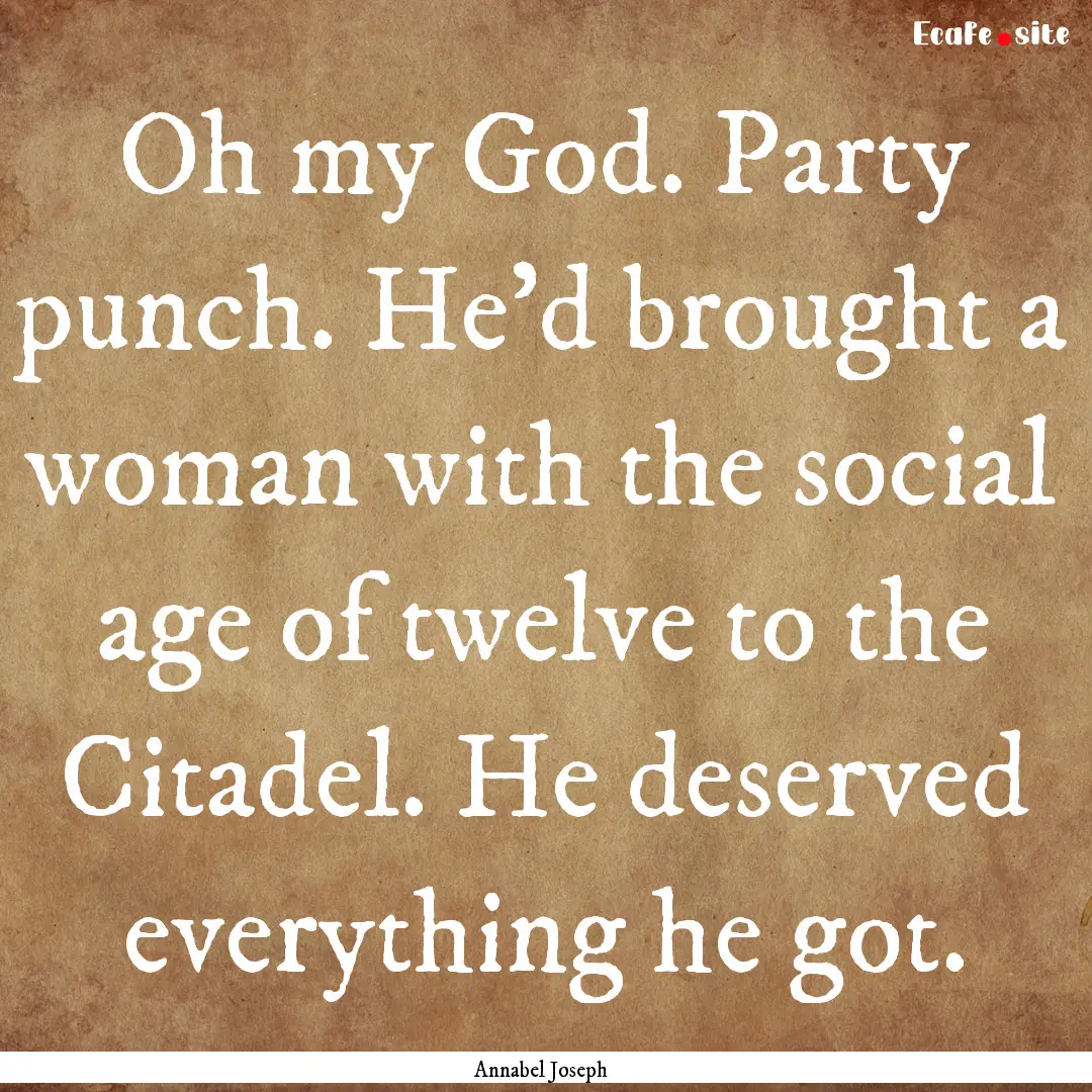 Oh my God. Party punch. He’d brought a.... : Quote by Annabel Joseph