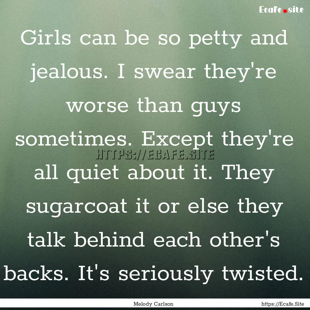 Girls can be so petty and jealous. I swear.... : Quote by Melody Carlson