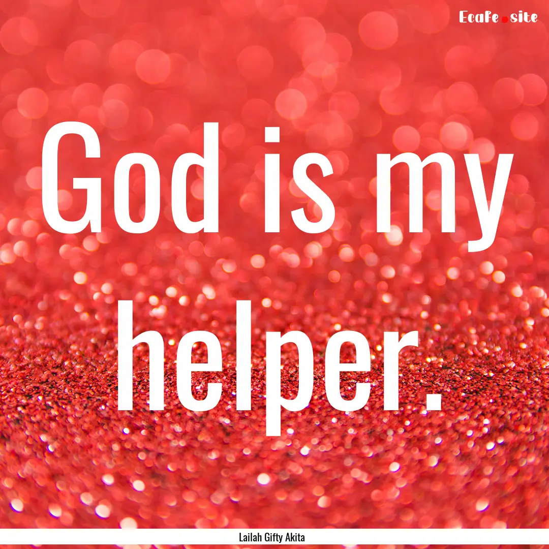 God is my helper. : Quote by Lailah Gifty Akita