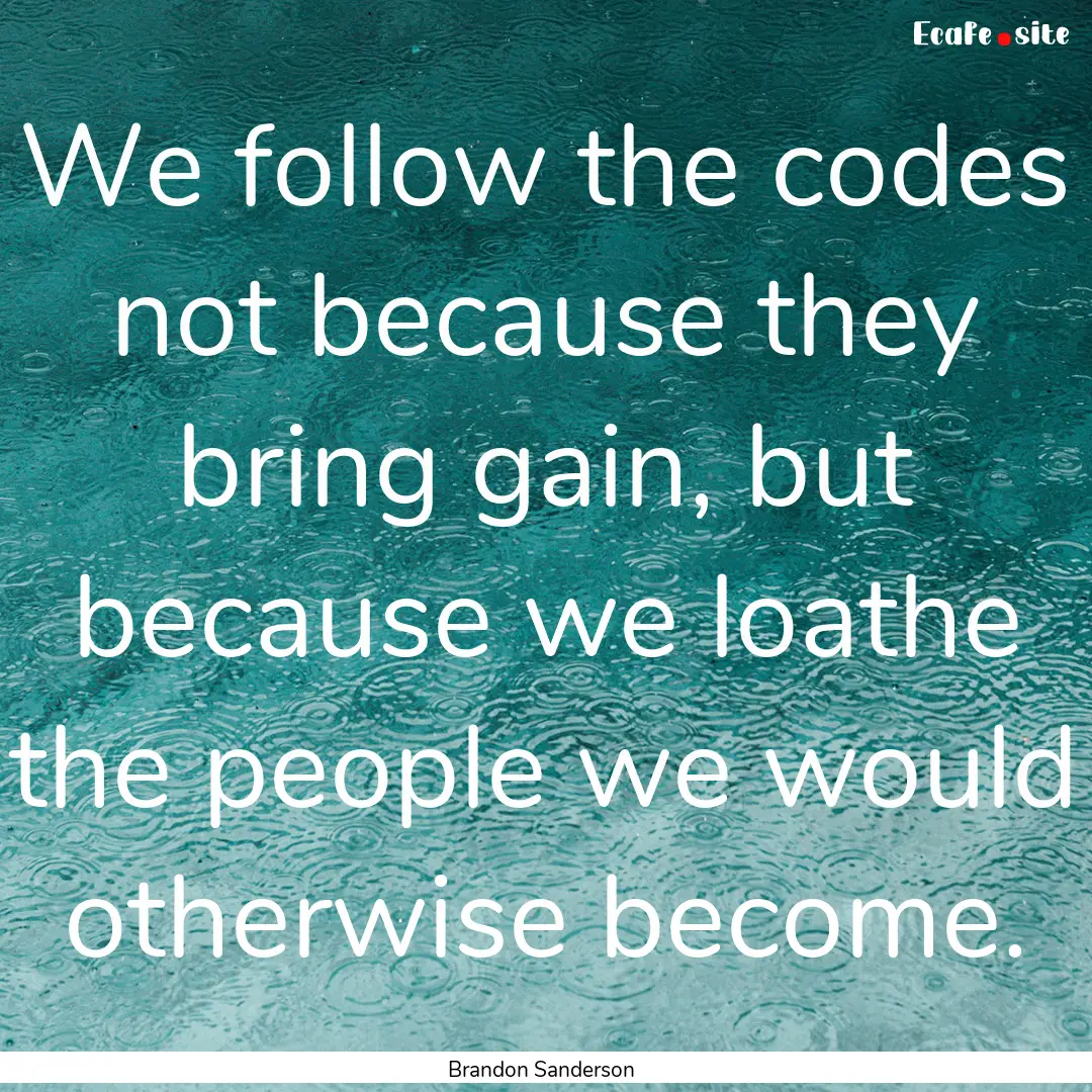 We follow the codes not because they bring.... : Quote by Brandon Sanderson