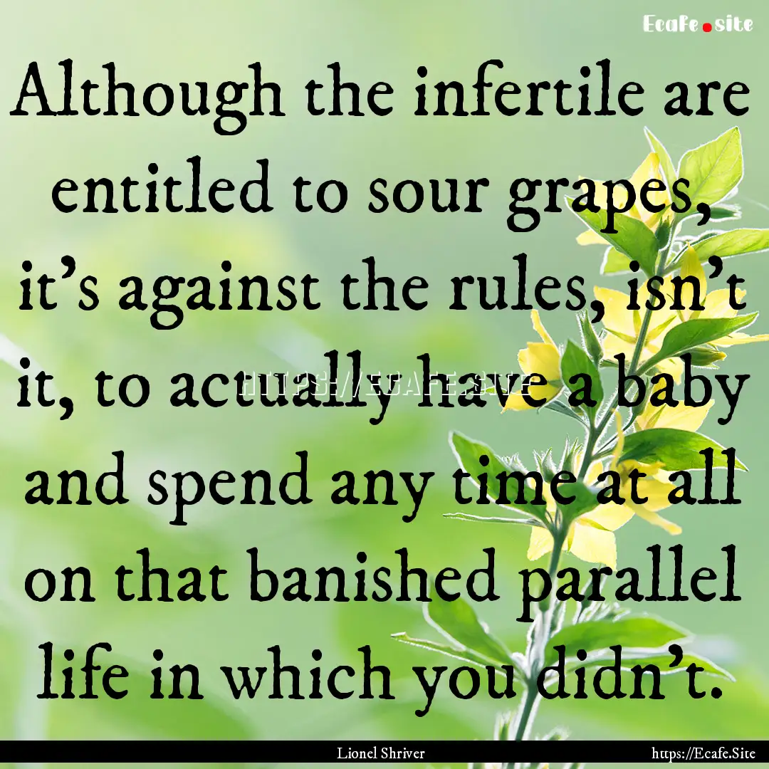 Although the infertile are entitled to sour.... : Quote by Lionel Shriver