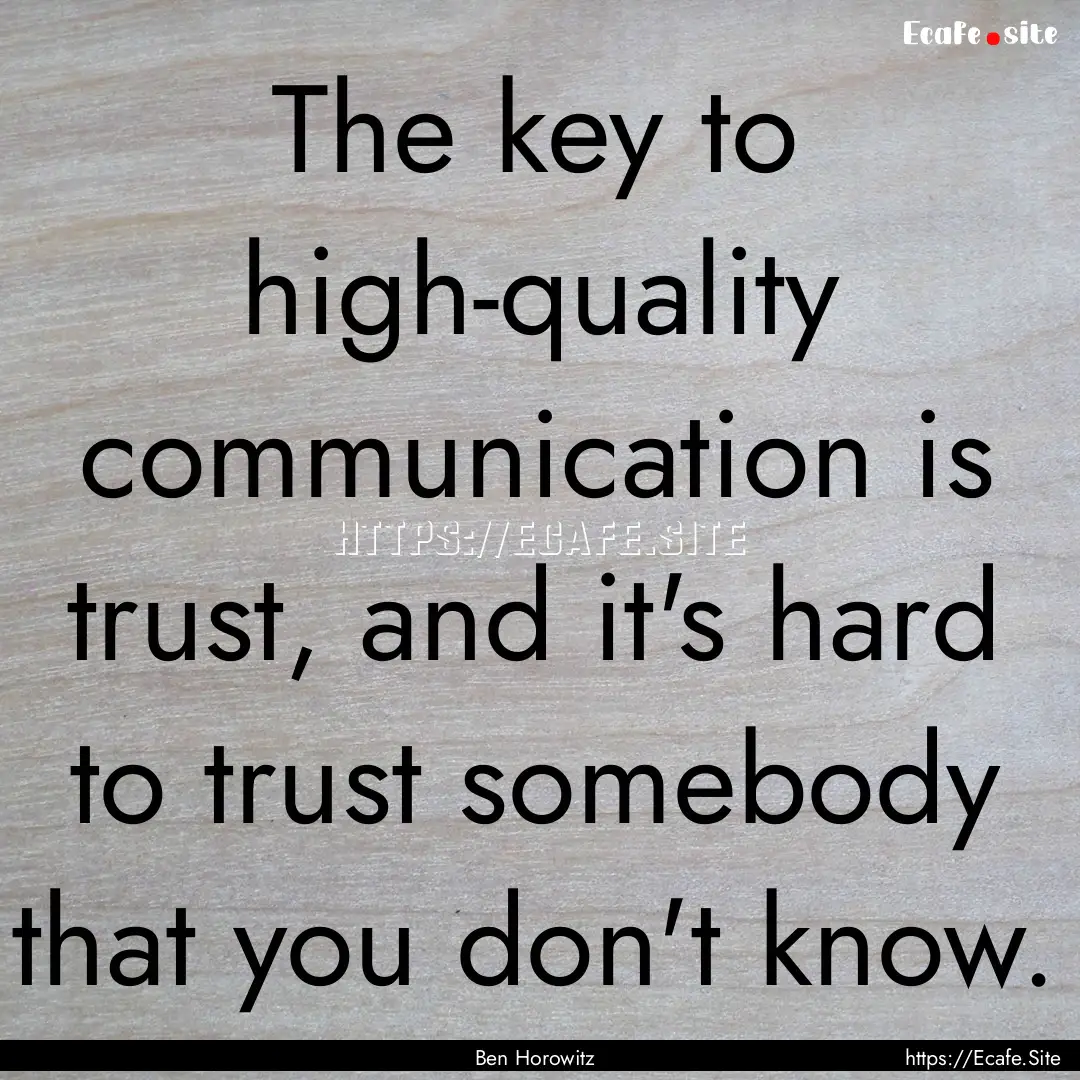 The key to high-quality communication is.... : Quote by Ben Horowitz