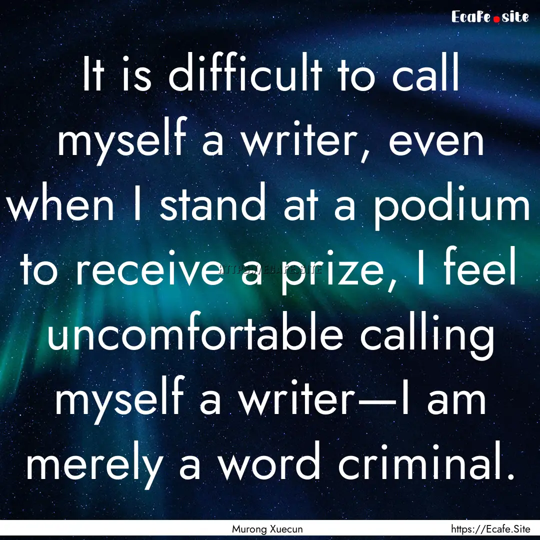 It is difficult to call myself a writer,.... : Quote by Murong Xuecun