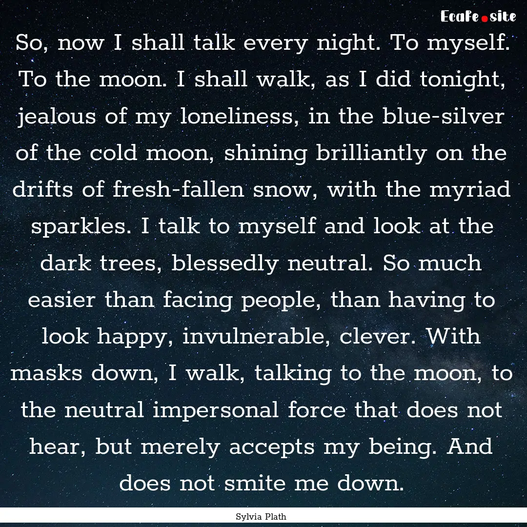 So, now I shall talk every night. To myself..... : Quote by Sylvia Plath