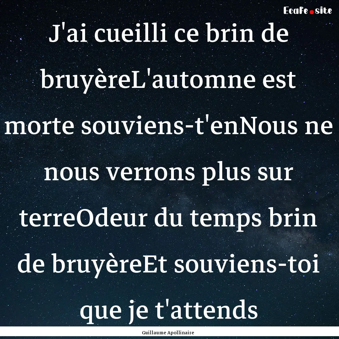 J'ai cueilli ce brin de bruyèreL'automne.... : Quote by Guillaume Apollinaire