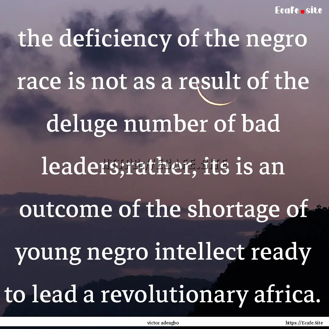 the deficiency of the negro race is not as.... : Quote by victor adeagbo