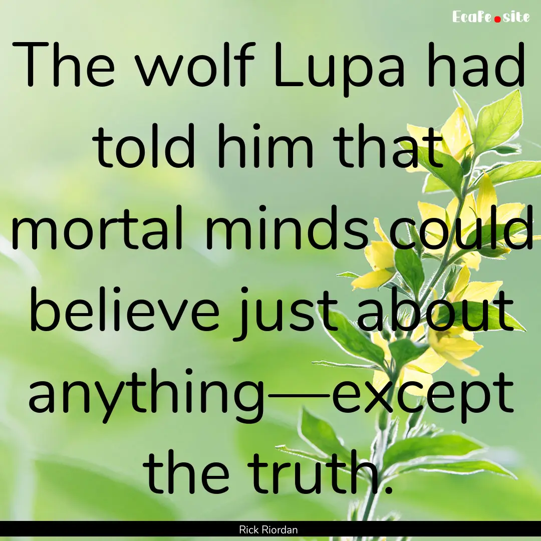 The wolf Lupa had told him that mortal minds.... : Quote by Rick Riordan