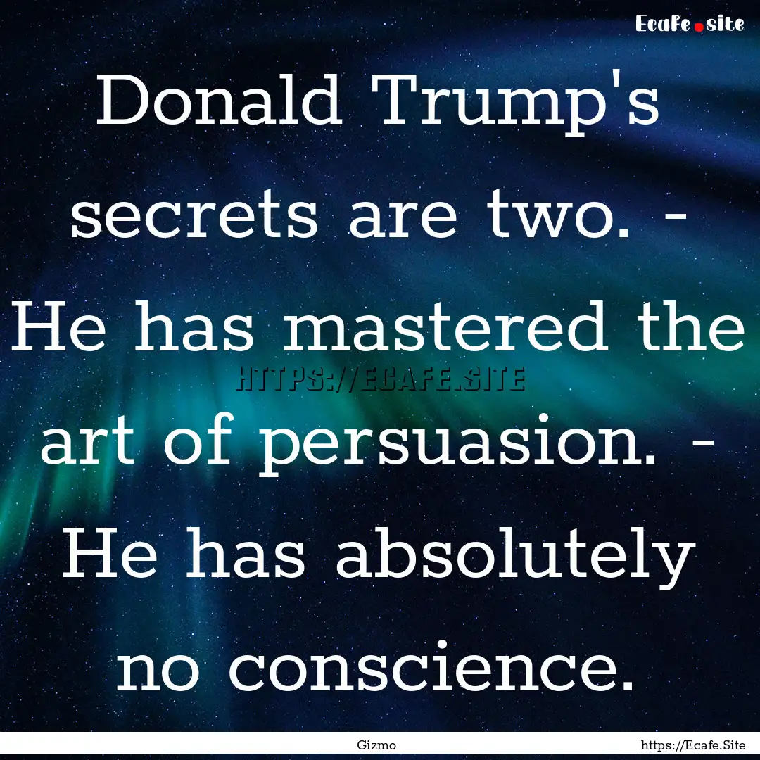 Donald Trump's secrets are two. - He has.... : Quote by Gizmo