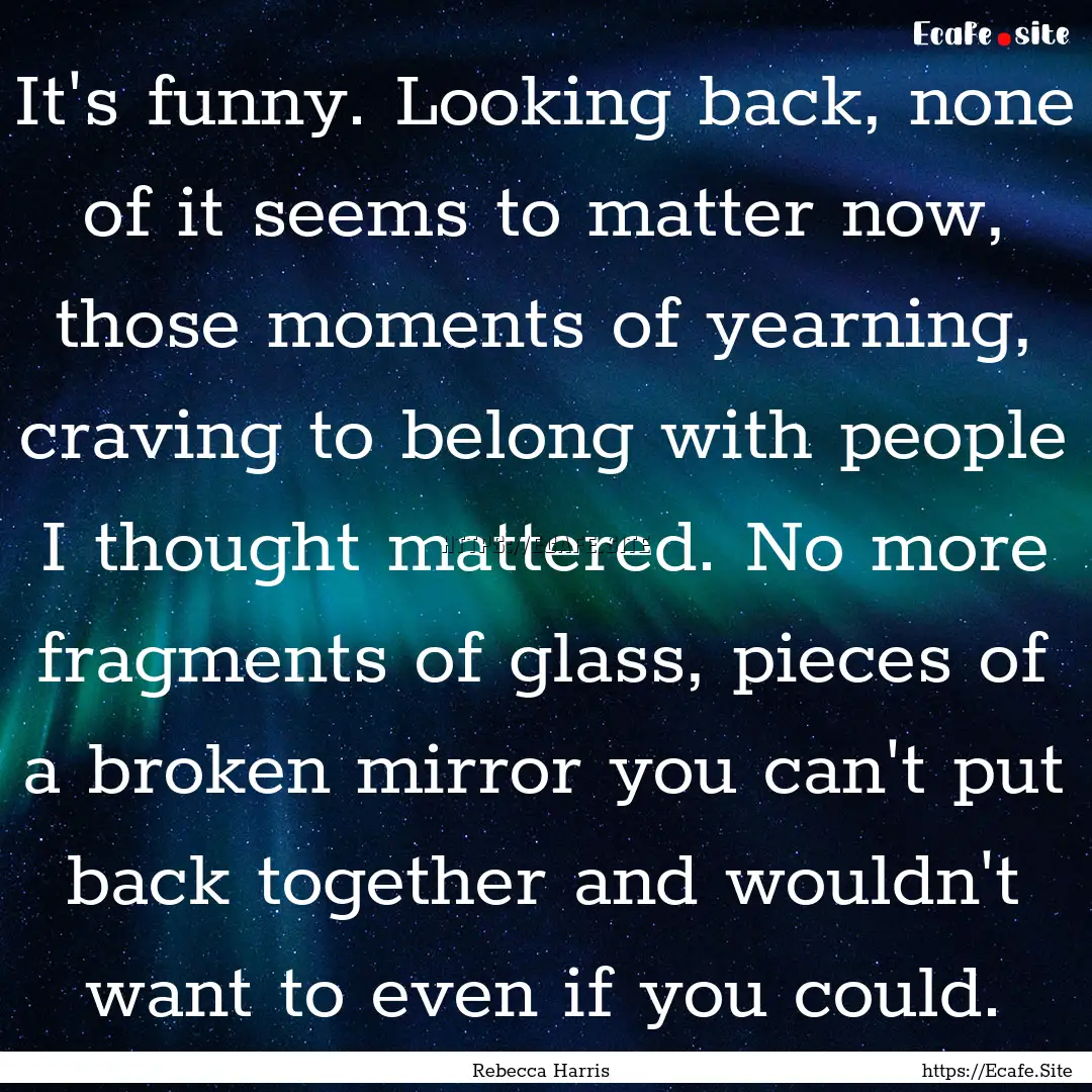 It's funny. Looking back, none of it seems.... : Quote by Rebecca Harris