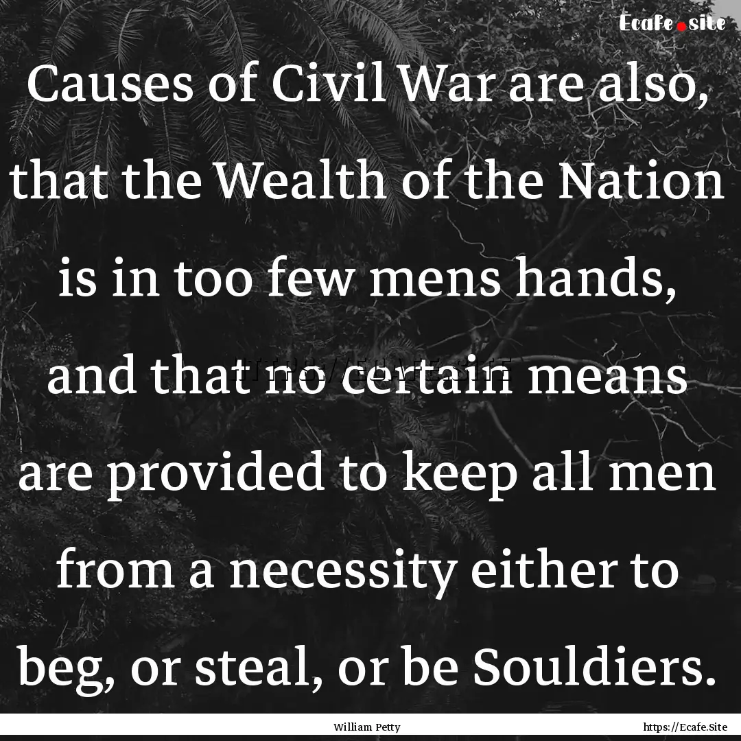 Causes of Civil War are also, that the Wealth.... : Quote by William Petty