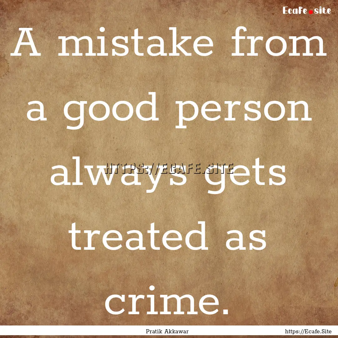 A mistake from a good person always gets.... : Quote by Pratik Akkawar