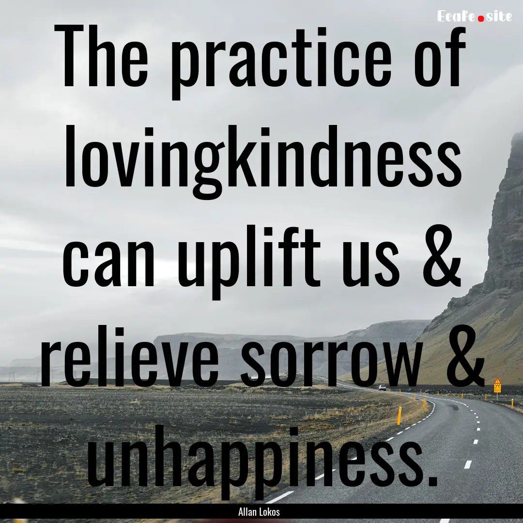 The practice of lovingkindness can uplift.... : Quote by Allan Lokos