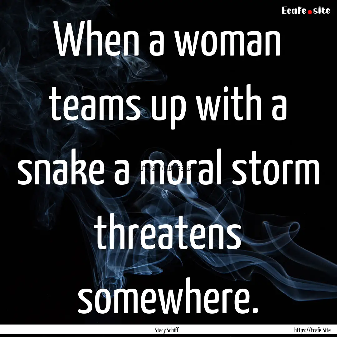 When a woman teams up with a snake a moral.... : Quote by Stacy Schiff