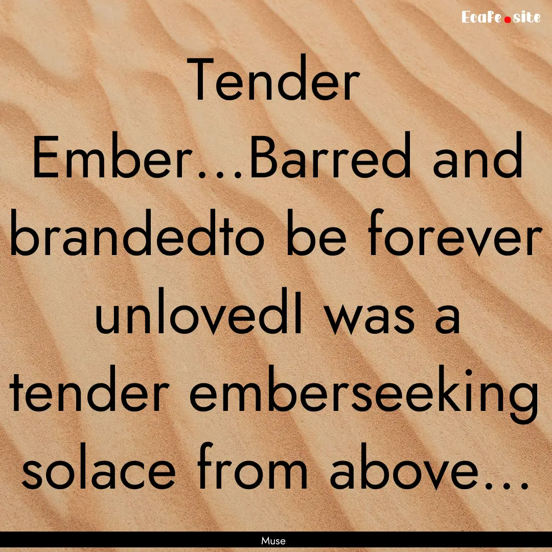 Tender Ember...Barred and brandedto be forever.... : Quote by Muse