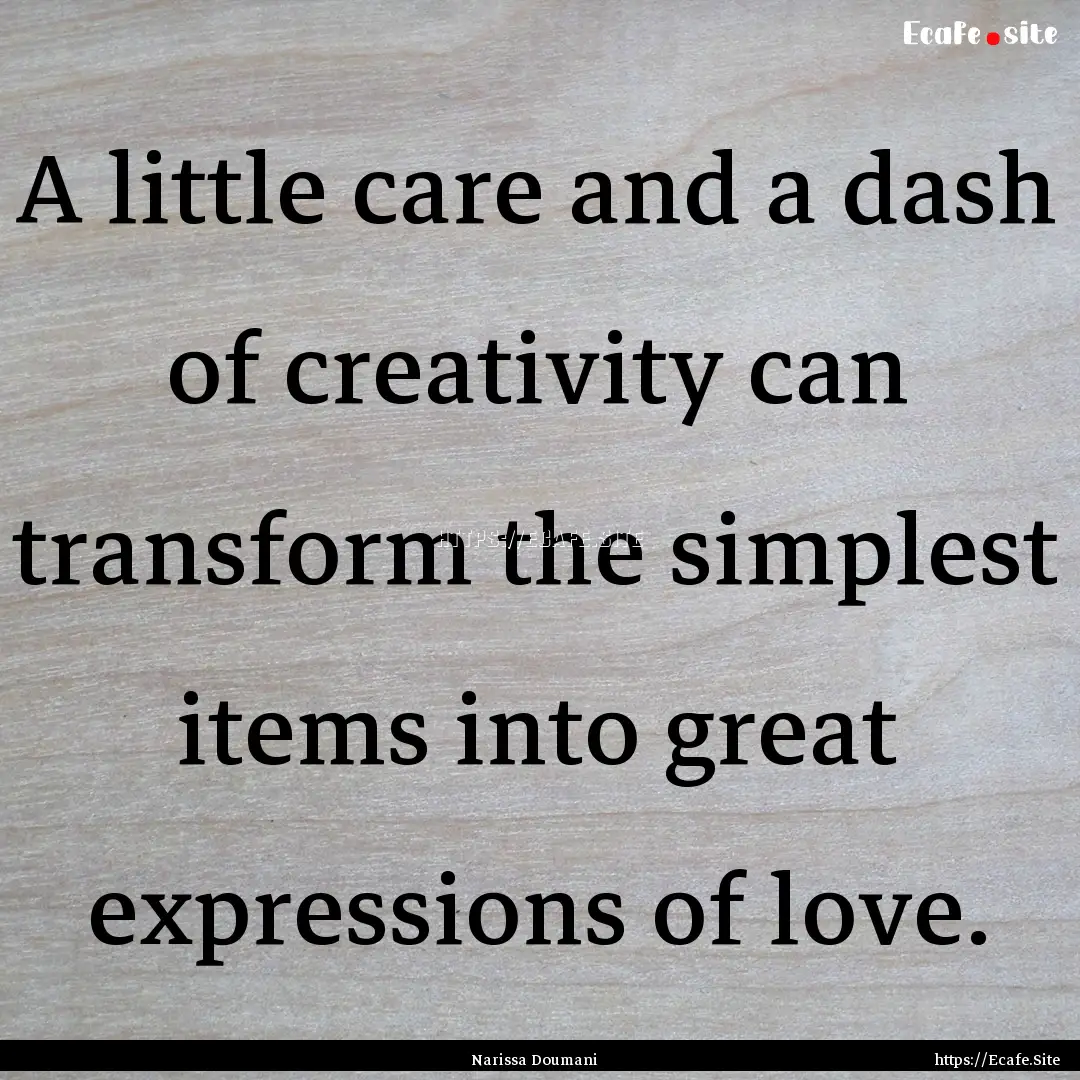 A little care and a dash of creativity can.... : Quote by Narissa Doumani