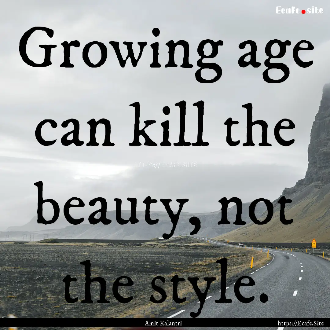 Growing age can kill the beauty, not the.... : Quote by Amit Kalantri