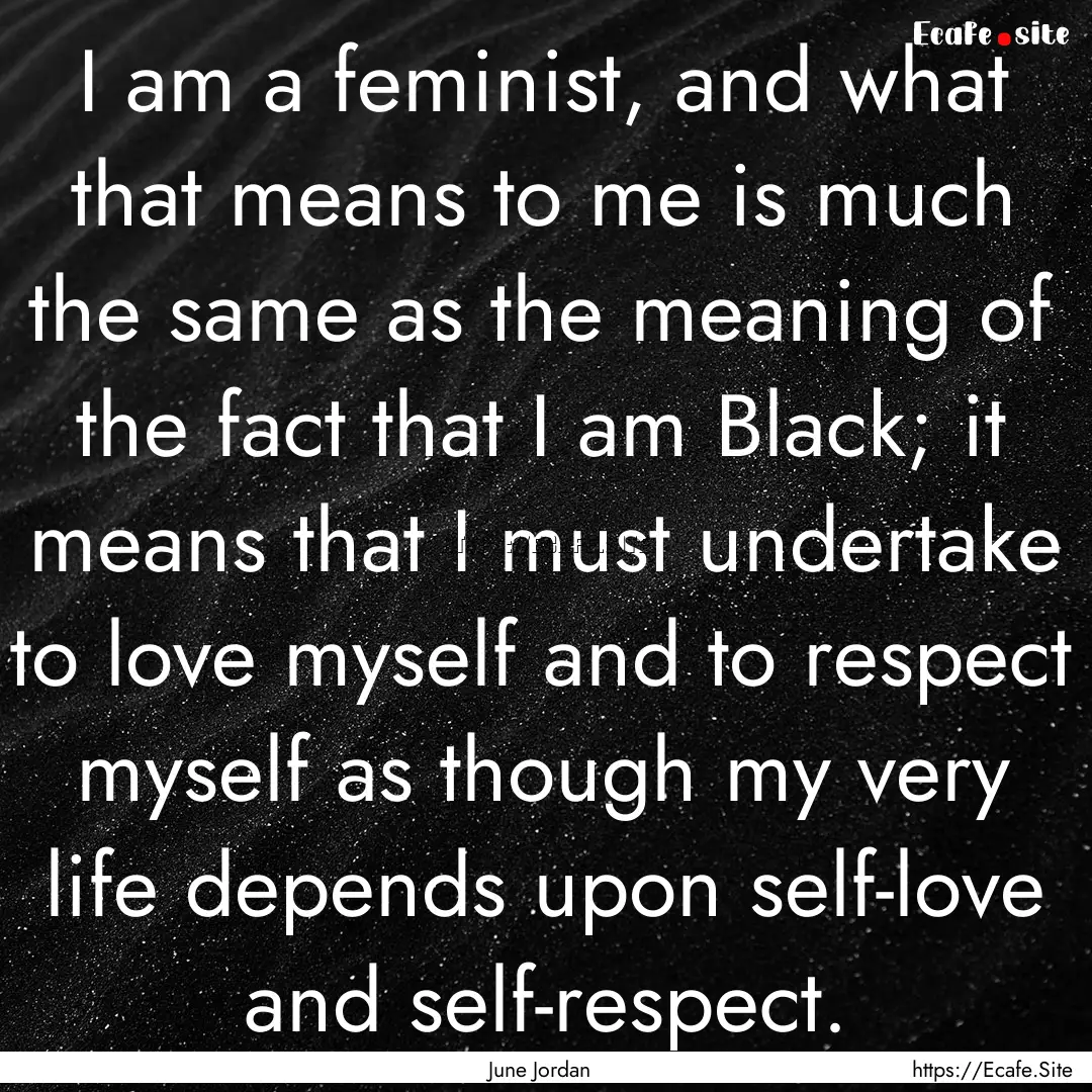 I am a feminist, and what that means to me.... : Quote by June Jordan