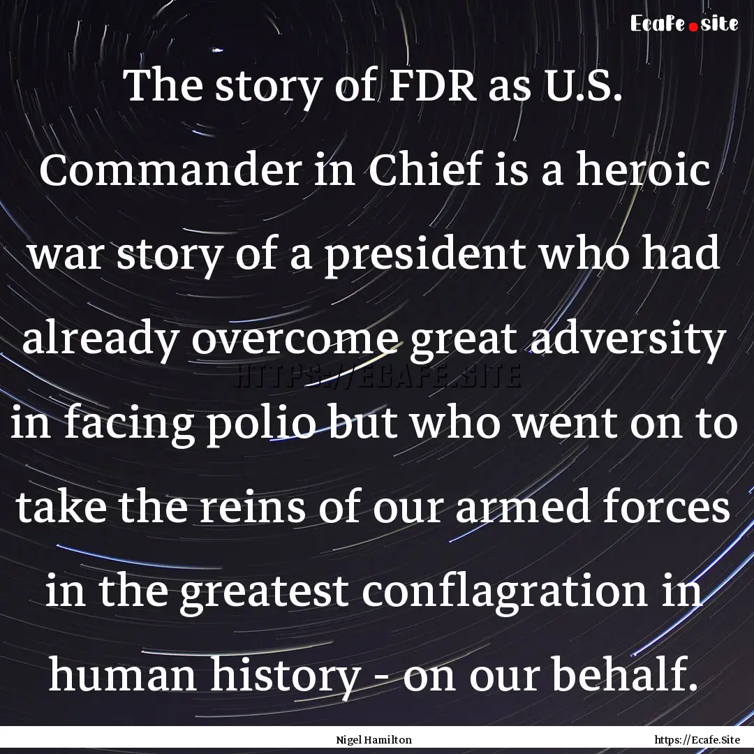 The story of FDR as U.S. Commander in Chief.... : Quote by Nigel Hamilton