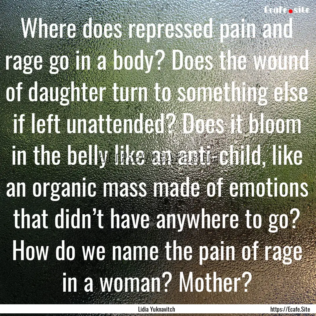 Where does repressed pain and rage go in.... : Quote by Lidia Yuknavitch