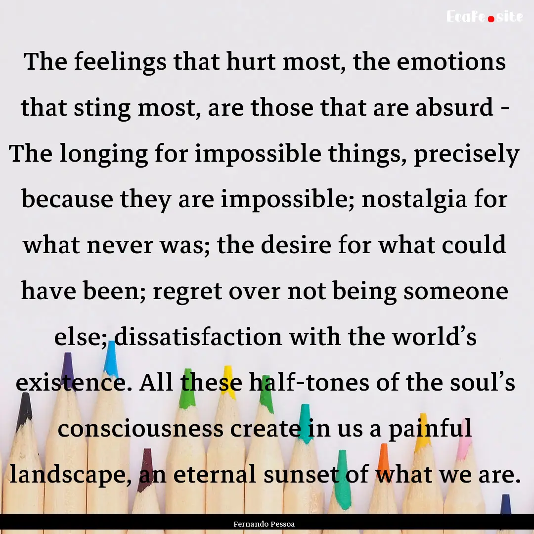 The feelings that hurt most, the emotions.... : Quote by Fernando Pessoa