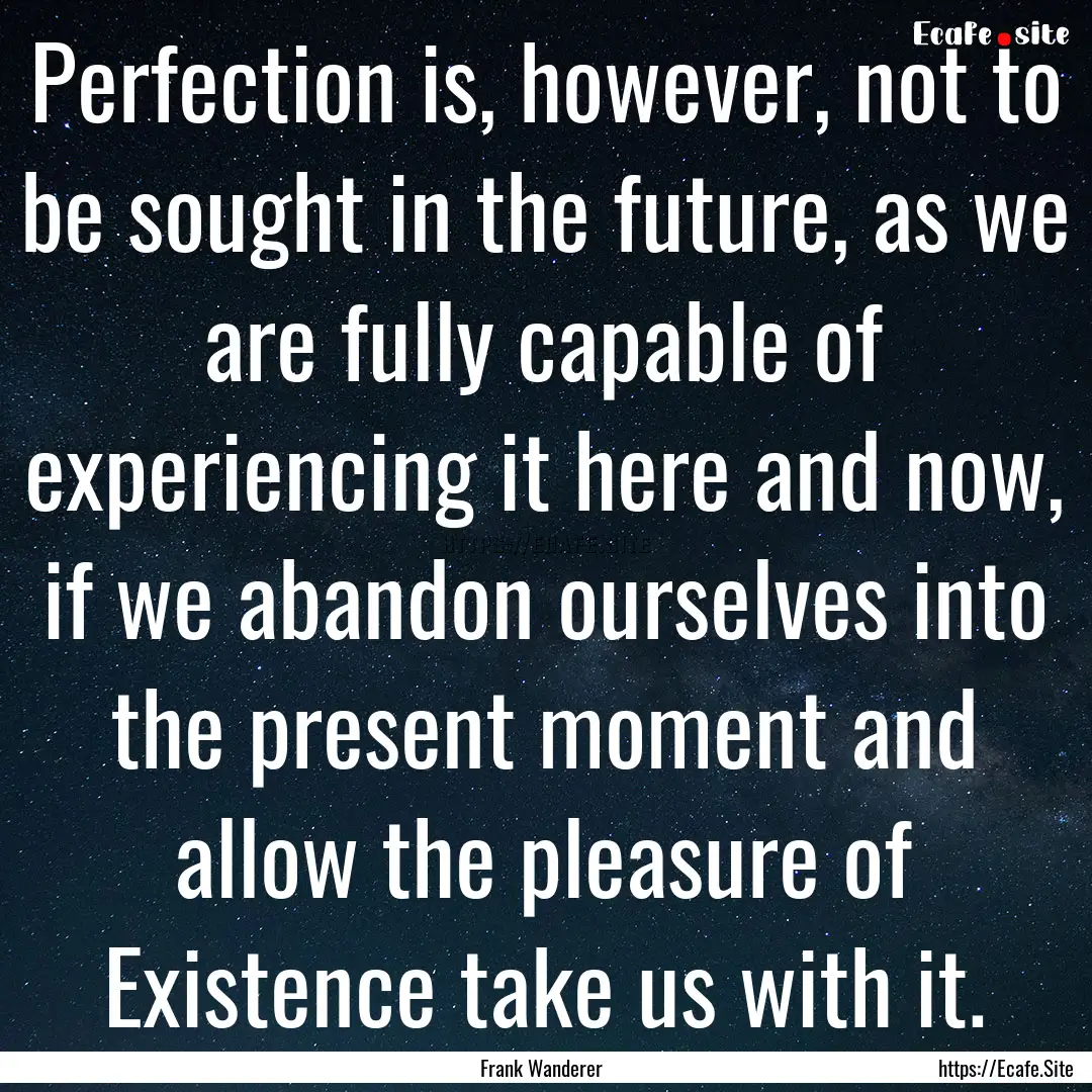 Perfection is, however, not to be sought.... : Quote by Frank Wanderer