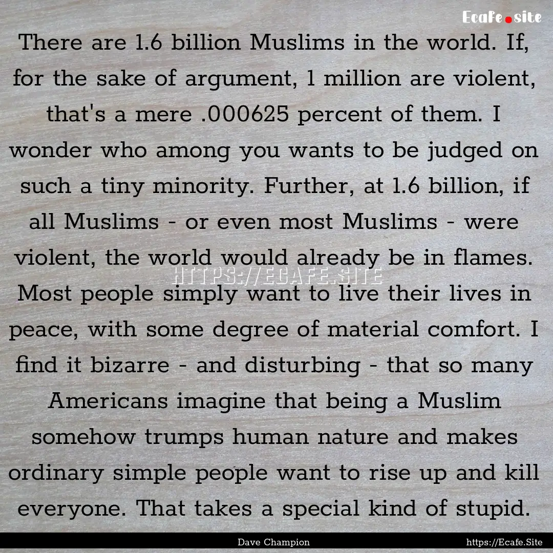 There are 1.6 billion Muslims in the world..... : Quote by Dave Champion