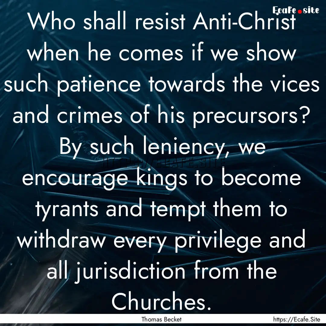 Who shall resist Anti-Christ when he comes.... : Quote by Thomas Becket