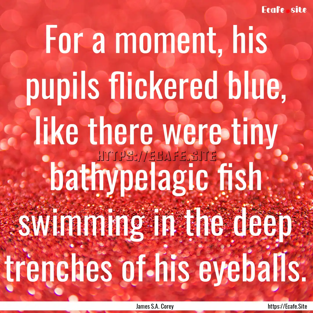 For a moment, his pupils flickered blue,.... : Quote by James S.A. Corey