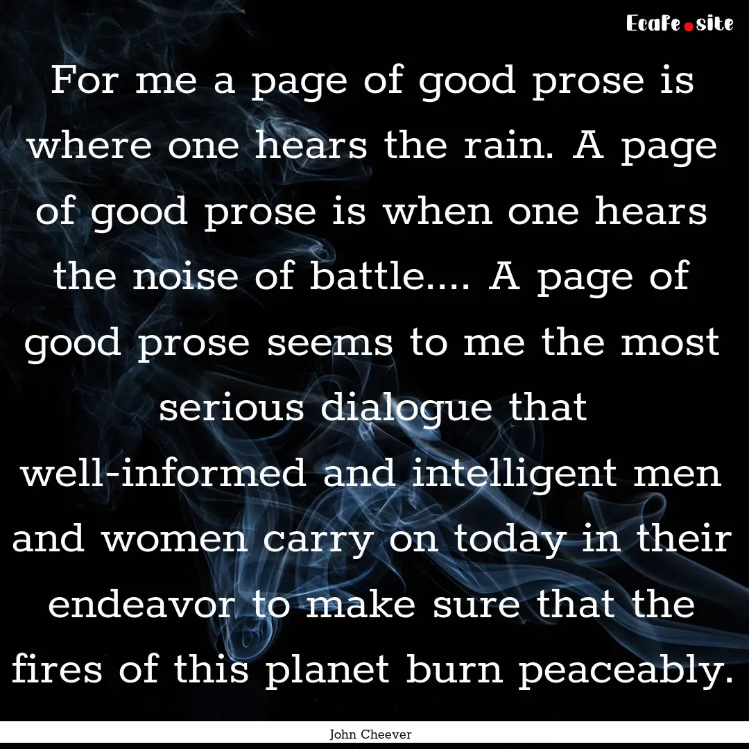 For me a page of good prose is where one.... : Quote by John Cheever