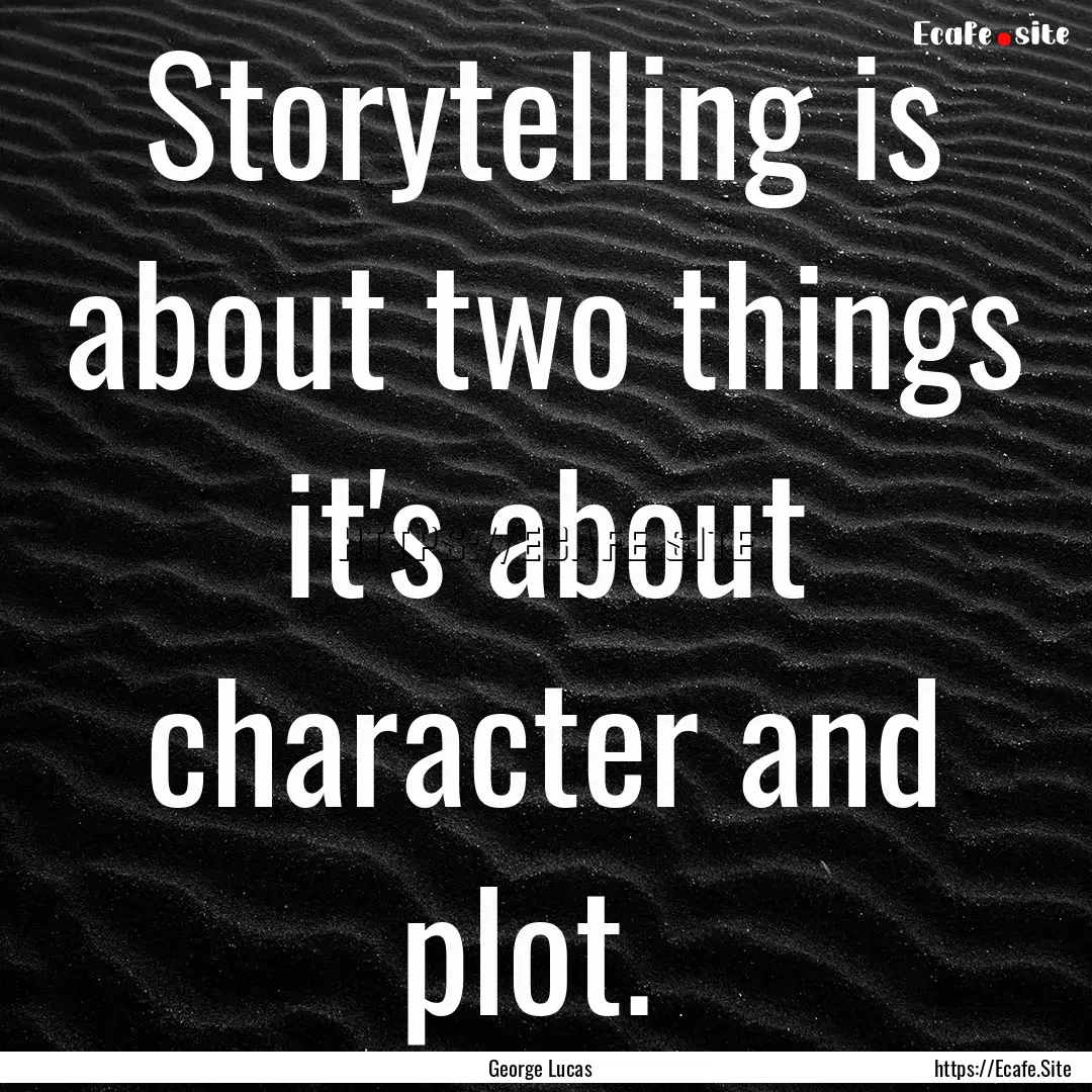 Storytelling is about two things it's about.... : Quote by George Lucas