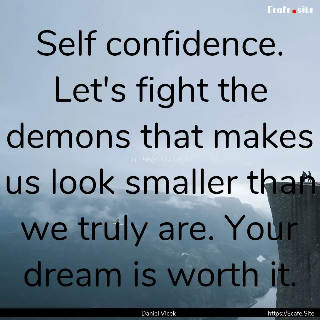 Self confidence. Let's fight the demons that.... : Quote by Daniel Vlcek