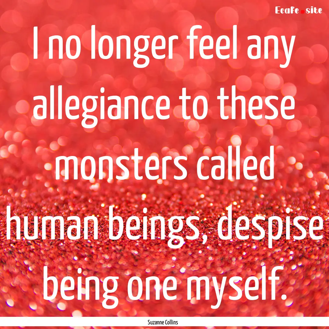 I no longer feel any allegiance to these.... : Quote by Suzanne Collins