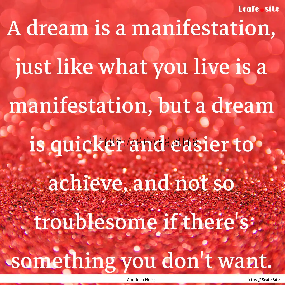 A dream is a manifestation, just like what.... : Quote by Abraham Hicks